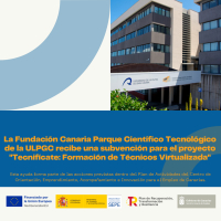 La Fundaci&oacute;n Canaria Parque Cient&iacute;fico Tecnol&oacute;gico de la ULPGC recibe una subvenci&oacute;n para el proyecto "Tecnif&iacute;cate: Formaci&oacute;n de T&eacute;cnicos Virtualizada"